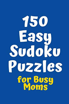 150 Easy Sudoku Puzzles For Busy Moms (Sudoku For Busy Moms) - 9781083089656