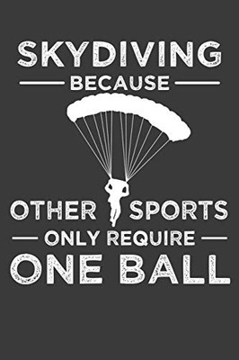 Skydiving Because Other Sports Only Require One Ball: Parachute Free Falling Gift - 9781083095626