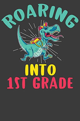 Roaring Into First Grade: First Day Of Elementary School Dinosaur T-Rex Adventure Book - 9781086010596