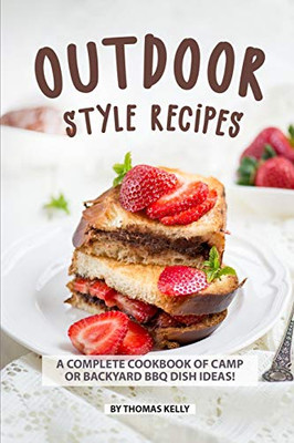 Outdoor Style Recipes: A Complete Cookbook Of Camp Or Backyard Bbq Dish Ideas! - 9781086497175