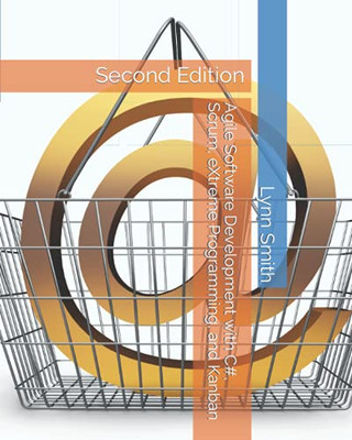 Agile Software Development With C#, Scrum, Extreme Programming, And Kanban Second Edition