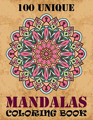 100 Unique Mandalas Coloring Book: A Big Mandala Coloring Book With Great Variety Of Mixed Mandala Designs And Over 100 Different Mandalas To Color ... Happiness And Relief & Art Color Therapy - 9781086778687
