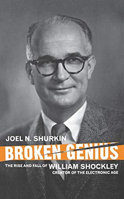 Broken Genius: The Rise and Fall of William Shockley, Creator of the Electronic Age (Macmillan Science)