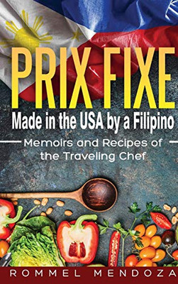 Prix Fixe: Made In The Usa By A Filipino: Memoirs And Recipes Of The Traveling Chef