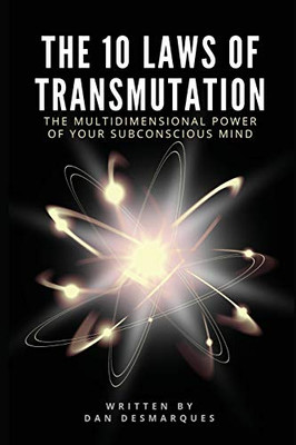 The 10 Laws Of Transmutation: The Multidimensional Power Of Your Subconscious Mind