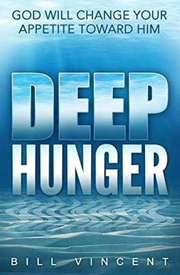 Deep Hunger: God Will Change Your Appetite Toward Him - 9781087808604