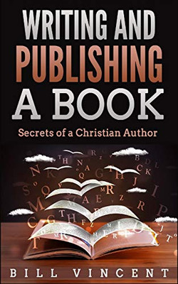 Writing And Publishing A Book: Secrets Of A Christian Author - 9781087809526