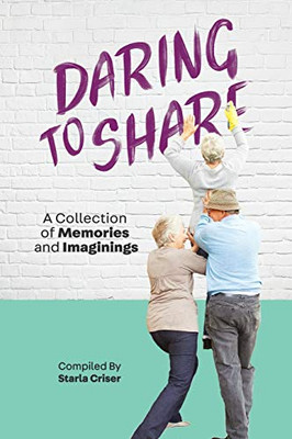 Daring To Share: A Collection Of Memories And Imaginings - 9781087811994