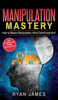 Manipulation: How To Master Manipulation, Mind Control And Nlp (Manipulation Series) (Volume 2)