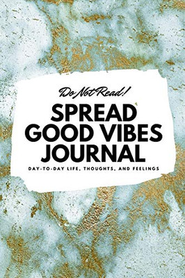 Do Not Read! Spread Good Vibes Journal: Day-To-Day Life, Thoughts, And Feelings (6X9 Softcover Journal / Notebook) (6X9 Blank Journal) - 9781087849690