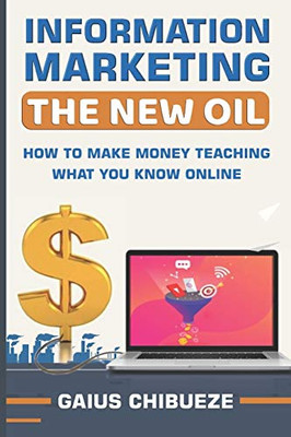 Information Marketing: The New Oil: How To Make Money Teaching What You Know Online (Volume)