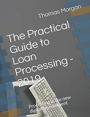 The Practical Guide To Loan Processing - 2019: Processing In Today'S Digital Environment (The Practical Guide To Finance Series)