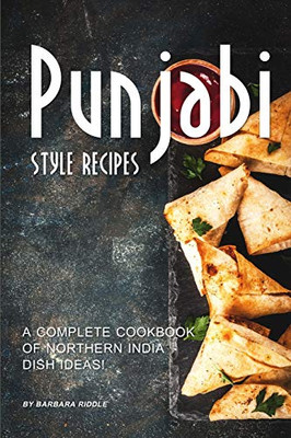 Punjabi Style Recipes: A Complete Cookbook Of Northern India Dish Ideas! - 9781090261151