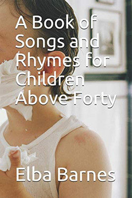 A Book Of Songs And Rhymes For Children Above Forty - 9781090650894