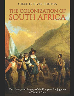 The Colonization Of South Africa: The History And Legacy Of The European Subjugation Of South Africa - 9781090687029