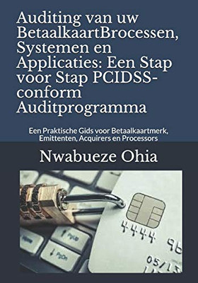 Auditing Van Uw Betaalkaartbrocessen, Systemen En Applicaties: Een Stap Voor Stap Pcidss-Conform Auditprogramma: Een Praktische Gids Voor ... Acquirers En Processors (Dutch Edition)