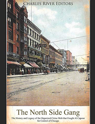 The North Side Gang: The History And Legacy Of The Organized Crime Mob That Fought Al Capone For Control Of Chicago - 9781091074163