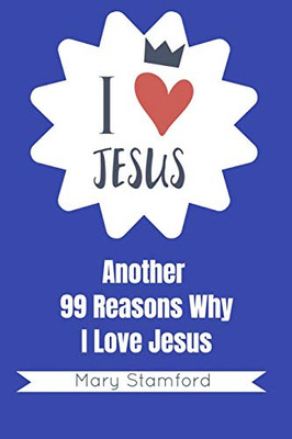 I Love Jesus: Another 99 Reasons Why I Love Jesus - 9781092390347