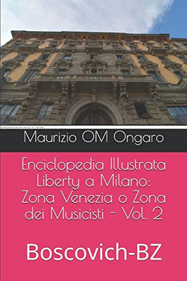 Enciclopedia Illustrata Liberty A Milano: Zona Venezia O Zona Dei Musicisti - Vol. 2: Boscovich-Bz (Italian Edition)