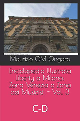 Enciclopedia Illustrata Liberty A Milano: Zona Venezia O Zona Dei Musicisti - Vol. 3: C-D (Italian Edition)