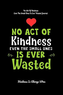 No Act Of Kindness Even The Small Ones Is Ever Wasted: Kindness Is Always Wins - 9781093197730
