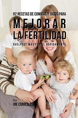 92 Recetas De Comidas Y Jugos Para Mejorar La Fertilidad: Vuélvase Más Fértil Rápidamente (Spanish Edition) - 9781093233780