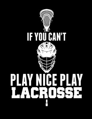If You CanT Play Nice Play Lacrosse - 9781093499193