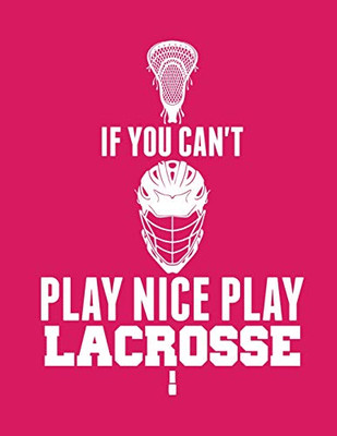If You CanT Play Nice Play Lacrosse - 9781093504217