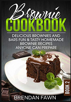 Brownie Cookbook: Delicious Brownies And Bars: Fun & Tasty Homemade Brownie Recipes Anyone Can Prepare (Homemade Brownies) - 9781093821123