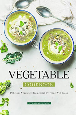 Vegetable Cookbook: Delicious Vegetable Recipes That Everyone Will Enjoy - 9781093905694