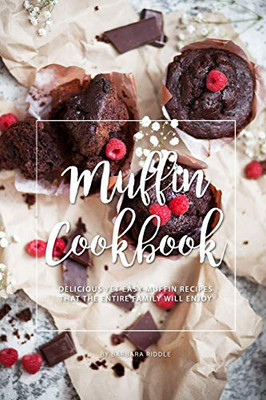 Muffin Cookbook: Delicious Yet Easy Muffin Recipes That The Entire Family Will Enjoy - 9781094734934