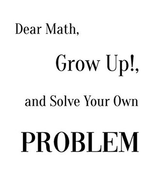 Dear Math, Grow Up!, And Solve Your Own Problem - 9781094778624
