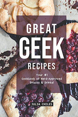 Great Geek Recipes: Your #1 Cookbook Of Nerd-Approved Snacks Drinks! - 9781094779218