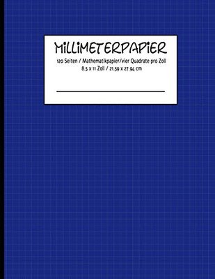 Millimeterpapier 120 Seiten / Mathematikpapier /Vier Quadrate Pro Zoll 8.5 X 11 Zoll / 21.59 X 27.94 Cm (German Edition) - 9781096174325