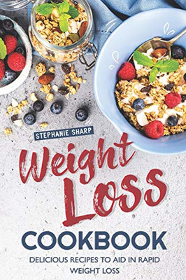 Weight Loss Cookbook: Delicious Recipes To Aid In Rapid Weight Loss - 9781096274209