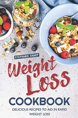 Weight Loss Cookbook: Delicious Recipes To Aid In Rapid Weight Loss - 9781096275299