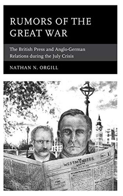 Rumors of the Great War: The British Press and Anglo-German Relations during the July Crisis