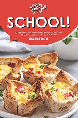 Fuel For School!: 40 National School Breakfast Recipes To Get Your Child Off To A Flying Start Every Day Of The Week - 9781096857983