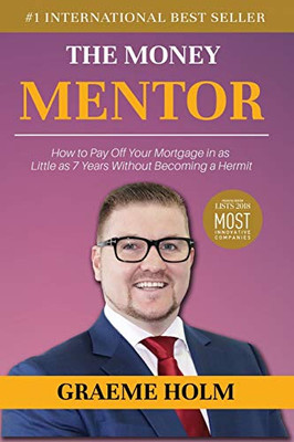The Money Mentor: How To Pay Off Your Mortgage In As Little As 7 Years Without Becoming A Hermit - 9781097249039