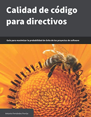 Calidad De Código Para Directivos: Guía Para Maximizar La Probabilidad De Éxito De Los Proyectos De Software (Spanish Edition)