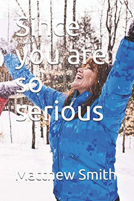 Since You Are So Serious