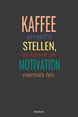 Kaffee Erreicht Stellen, Da Kommt Die Motivation Niemals Hin Notizbuch: Liniertes Notizbuch Mit Spruch - Kaffee Büro Arbeit Humor Witz Morgen Sucht ... Mama Papa Kollege Kollegin (German Edition) - 9781097831661