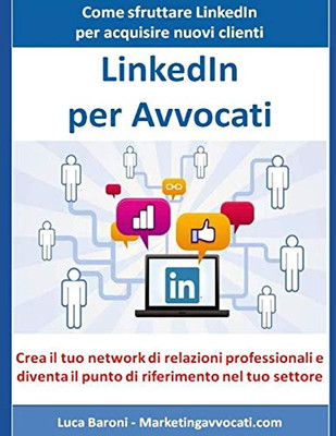 Linkedin Per Avvocati: Come Sfruttare Linkedin Per Acquisire Nuovi Clienti E Partner (Italian Edition)