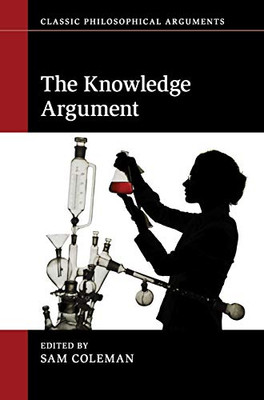 The Knowledge Argument (Classic Philosophical Arguments) - 9781107141995