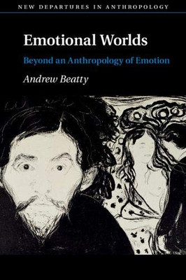 Emotional Worlds: Beyond An Anthropology Of Emotion (New Departures In Anthropology) - 9781107605374