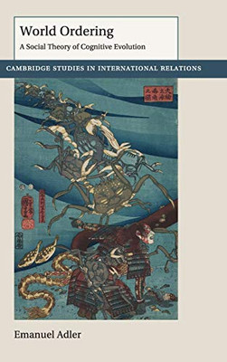 World Ordering: A Social Theory Of Cognitive Evolution (Cambridge Studies In International Relations, Series Number 150) - 9781108419956