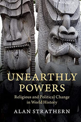 Unearthly Powers: Religious And Political Change In World History - 9781108701952