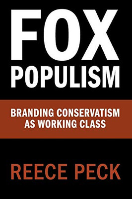 Fox Populism: Branding Conservatism As Working Class (Communication, Society And Politics) - 9781108721783