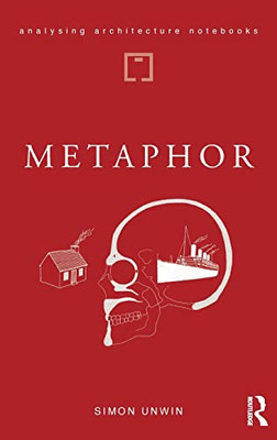 Metaphor: An Exploration Of The Metaphorical Dimensions And Potential Of Architecture (Analysing Architecture Notebooks) - 9781138045439