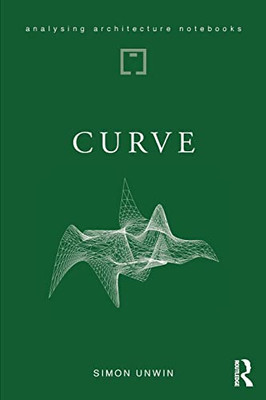Curve: Possibilities And Problems With Deviating From The Straight In Architecture (Analysing Architecture Notebooks) - 9781138045958